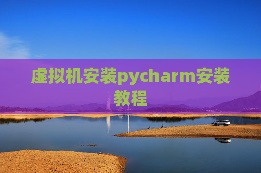 虚拟机安装pycharm安装教程